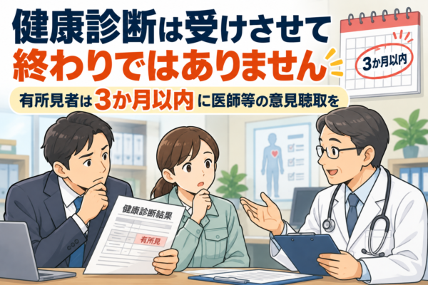 健康診断後の医師等への意見聴取｜有所見者は3か月以内に対応を
